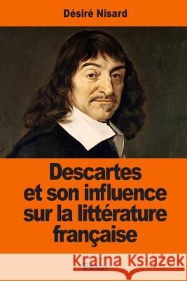 Descartes et son influence sur la littérature française Nisard, Desire 9781542819930 Createspace Independent Publishing Platform