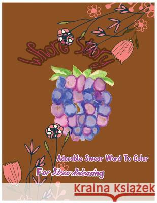 Whore Story: Adorable Swear Words To Color For Stress Releasing Chadson, Cathy 9781542824620 Createspace Independent Publishing Platform