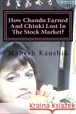 How Chandu Earned And Chinki Lost In The Stock Market? Kaushik, Mahesh Chander 9781542830508 Createspace Independent Publishing Platform