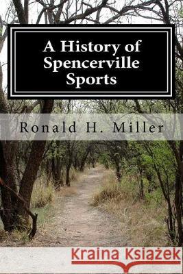 A History of Spencerville Sports John Mason John Hahn Ronald H. Miller 9781542834902 Createspace Independent Publishing Platform