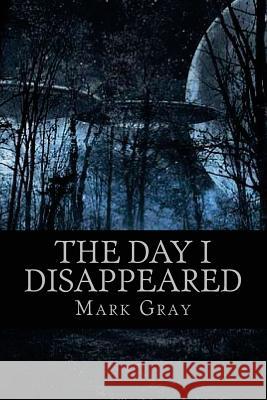The Day I Disappeared Mark Gray 9781542856843