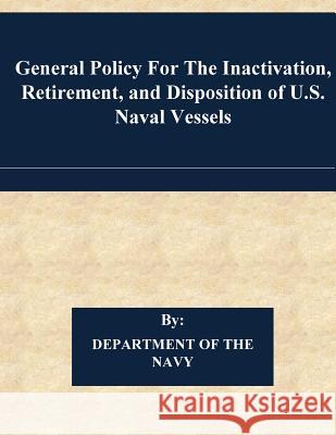 General Policy For The Inactivation, Retirement, and Disposition of U.S. Naval Vessels Penny Hill Press 9781542871488 Createspace Independent Publishing Platform