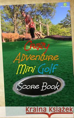 Crazy Adventure Mini Golf Score Book: UK Edition Dave Webb 9781542877510