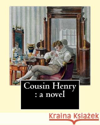 Cousin Henry: a novel. By: Anthony Trollope: The story deals with the trouble arising from the indecision of a squire in choosing an Trollope, Anthony 9781542895460 Createspace Independent Publishing Platform