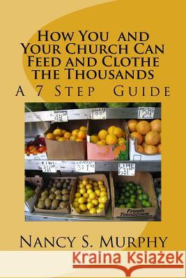 How You and Your Church Can Feed and Clothe the Thousands: A 7 Step Guide Nancy S. Murphy 9781542914758