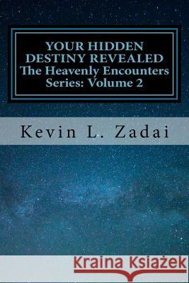 Your Hidden Destiny Revealed: Encountering God's Hidden Strategy for Your Life Kevin L. Zadai 9781542915779 Createspace Independent Publishing Platform