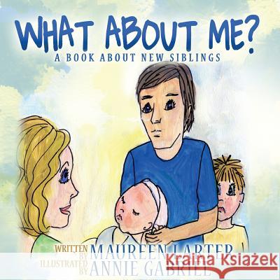 What About Me?: A book about New Siblings Gabriel, Annie 9781542967334 Createspace Independent Publishing Platform