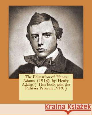 The Education of Henry Adams (1918) by: Henry Adams ( This book won the Pulitzer Prize in 1919. ) Adams, Henry 9781542974141