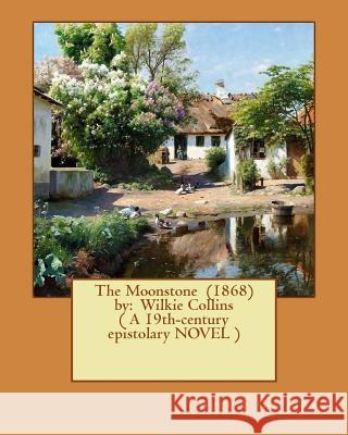 The Moonstone (1868) by: Wilkie Collins ( A 19th-century epistolary NOVEL ) Collins, Wilkie 9781542991957