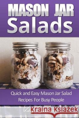 Mason Jar Salads: Quick and Easy Mason Jar Salad Recipes For Busy People Johansson, Katya 9781542993722
