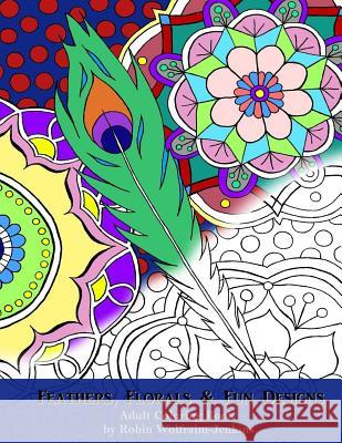 Feathers, Florals & Fun Designs: Adult Coloring Book Robin Wolfraim-Jenkins 9781542996723