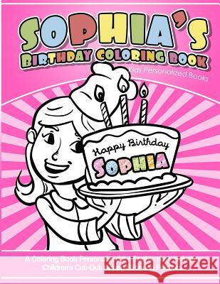 Sophia's Birthday Coloring Book Kids Personalized Books: A Coloring Book Personalized for Sophia Sophia Coloring Books 9781543003505 Createspace Independent Publishing Platform