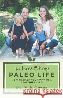 The Non-Stop Paleo Life: How to Hack Your Way to a Healthier Life Dr Nick Caras 9781543015287