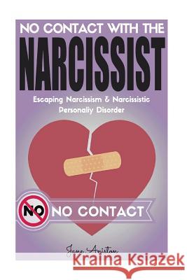 Narcissist: No Contact With The Narcissist! Escaping Narcissism & Narcissistic Personality Disorder Aniston, Jane 9781543025866 Createspace Independent Publishing Platform