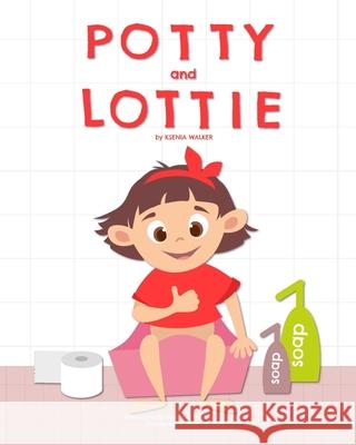 Potty and Lottie: Rhyming Potty Book for children 1 - 4 years: (Picture book/Bedtime story) Walker, Ksenia 9781543030853 Createspace Independent Publishing Platform