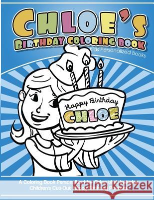 Chloe's Birthday Coloring Book Kids Personalized Books: A Coloring Book Personalized for Chloe that includes Children's Cut Out Happy Birthday Posters Books, Chloe 9781543040852 Createspace Independent Publishing Platform