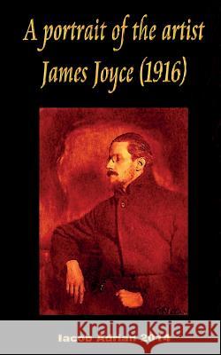 A portrait of the artist James Joyce (1916) Adrian, Iacob 9781543041705