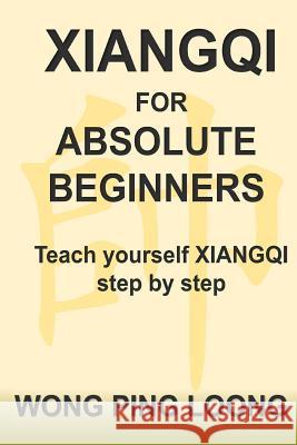 Xiangqi for Absolute Beginners Ping Loong Wong 9781543079135