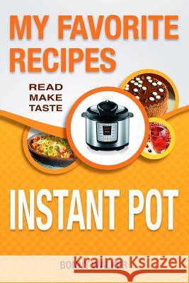 Instant POT Cookbook: My Favorite Instant POT Recipes: Your Pressure Cooker Recipes - Read Make Taste! (black and white edition) Walker, Bonny 9781543096330 Createspace Independent Publishing Platform