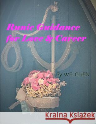 Runic Guidance for Love & Career: 2nd edition of Door to Inner Voice: Mysterious Rune Meanings Chen, Wei 9781543097047