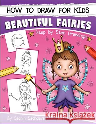 How to Draw for Kids: A Girl's guide to Drawing Beautiful Fairies, Magical Unicorns, and Fantasy Items (Ages 6-12) Sachdeva, Sachin 9781543104004