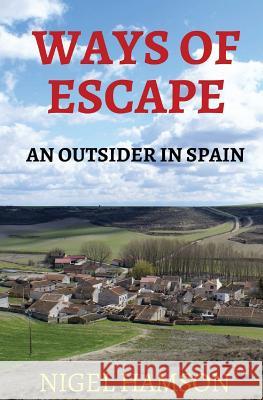 Ways of Escape: An Outsider in Spain Nigel Hamson 9781543127584 Createspace Independent Publishing Platform