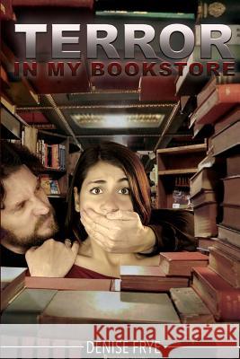 Terror in my Bookstore Frye, Denise 9781543160215 Createspace Independent Publishing Platform