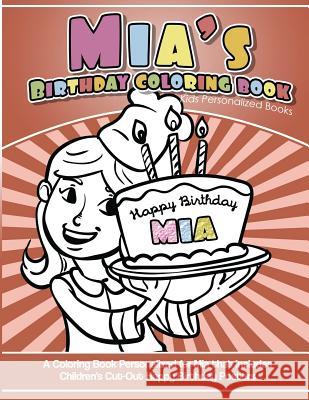 Mia's Birthday Coloring Book Kids Personalized Books: A Coloring Book Personalized for Mia that includes Children's Cut Out Happy Birthday Posters Books, Mia 9781543173277 Createspace Independent Publishing Platform