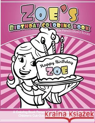 Zoe's Birthday Coloring Book Kids Personalized Books: A Coloring Book Personalized for Zoe that includes Children's Cut Out Happy Birthday Posters Books, Zoe 9781543173284 Createspace Independent Publishing Platform