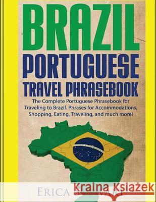 Brazil: Portuguese Travel Phrasebook: The Complete Portuguese Phrasebook When Traveling to Brazil: + 1000 Phrases for Accommod Erica Stewart 9781543183979 Createspace Independent Publishing Platform
