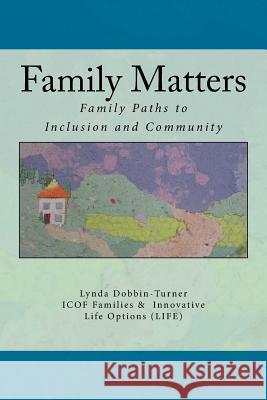 Family Matters: Families Paths to Inclusion and Community Lynda Dobbin-Turner 9781543209488 Createspace Independent Publishing Platform
