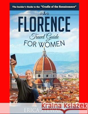 Florence: The Complete Insider´s Guide for Women Traveling to Florence: Travel Italy Europe Guidebook .Europe Italy General Shor Stewart, Erica 9781543209662 Createspace Independent Publishing Platform
