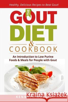 The Gout Diet & Cookbook: An Introduction to Low Purine Foods and Meals for People with Gout Kenneth Martin 9781543247695