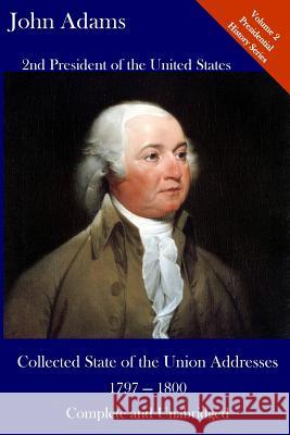 John Adams: Collected State of the Union Addresses 1797 - 1800: Volume 2 of the Del Lume Executive History Series Luca Hickman John Adams 9781543252583