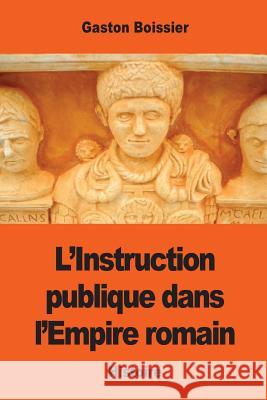 L'Instruction publique dans l'Empire romain Boissier, Gaston 9781543257571 Createspace Independent Publishing Platform