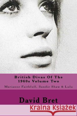 British Divas Of The 1960s Volume Two: Marianne Faithfull, Sandie Shaw & Lulu Bret, David 9781543269246 Createspace Independent Publishing Platform