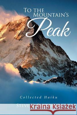 To the Mountain's Peak: Collected Haiku Steve K. Bertrand 9781543413601