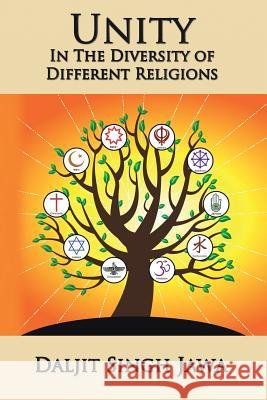 Unity in the Diversity of Different Religions: A Compilation of Inspiring Quotes and Stories from Many Faiths Daljit Singh Jawa 9781543436273
