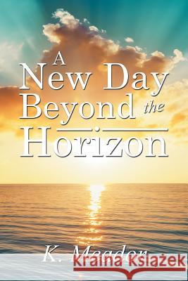 A New Day Beyond the Horizon K Meador 9781543458961 Xlibris