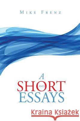 A Short and Essays Mike Frenz 9781543472509