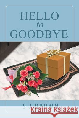 Hello to Goodbye S J Brown   9781543489873 Xlibris UK