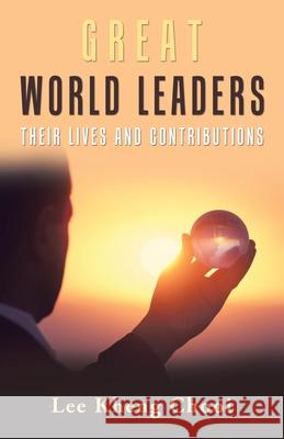 Great World Leaders: Their Lives and Contributions Lee Kheng Chooi 9781543757637