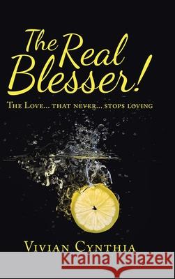 The Real Blesser!: The Love... That Never... Stops Loving Vivian Cynthia 9781543761528 Partridge Publishing Singapore