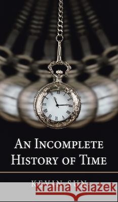 An Incomplete History of Time Kevin Sun 9781543766004