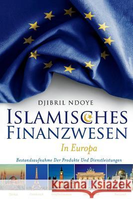 Islamisches Finanzwesen In Europa: Bestandsaufnahme der Produkte Und Dienstleistungen Ndoye, Djibril 9781543967609 Bookbaby