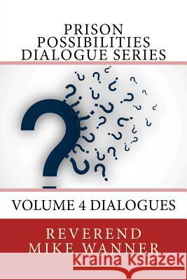 Prison Possibilities Dialogue Series: Volume 4 Dialogues Reverend Mike Wanner 9781544019246