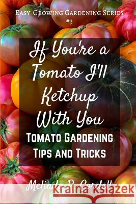 If You're a Tomato I'll Ketchup With You: Tomato Gardening Tips and Tricks Cordell, Rosefiend 9781544033860 Createspace Independent Publishing Platform