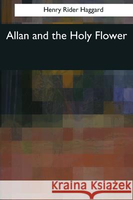 Allan and the Holy Flower Henry Rider Haggard 9781544052267