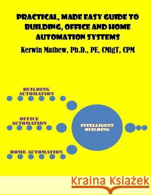 Practical, Made Easy Guide to Building, Office and Home Automation Systems Kerwin Mathew 9781544054025