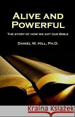 Alive and Powerful: The Story of how we got our Bible Hill, Daniel W. 9781544058146